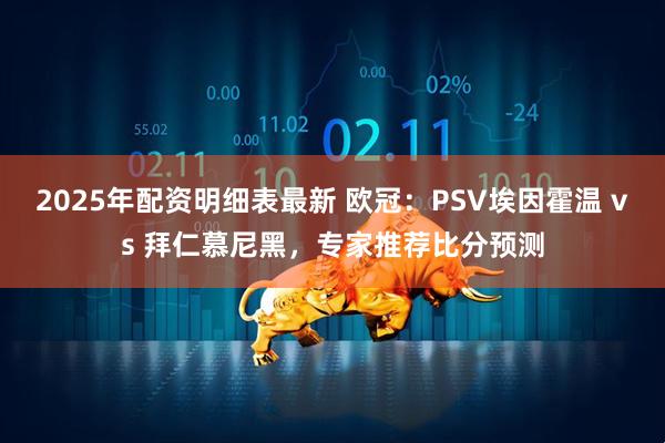 2025年配资明细表最新 欧冠:PSV埃因霍温 vs 拜仁慕尼黑,专家推荐比分预测